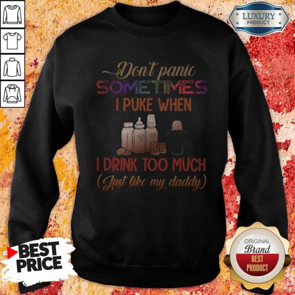 Don’t Panic Sometimes I Puke When I Drink Too Much Just Like My Daddy Sweatshirt