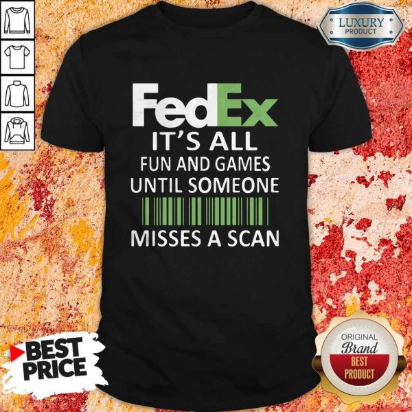 Fedex It’s All Fun And Games Until Someone Misses A Scan Shirt