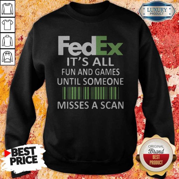 Fedex It’s All Fun And Games Until Someone Misses A Scan Sweatshirt