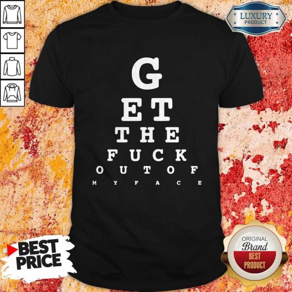 GEt The Fuck Out Of My Face Shirt