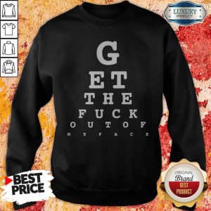 GEt The Fuck Out Of My Face Sweatshirt