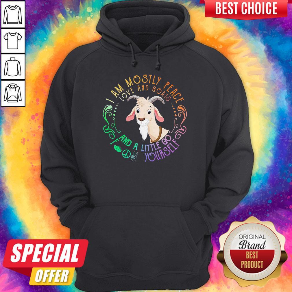Goat I Am Mostly Peace Love And Goats And A Little Go Fuck Yourself Hoodie