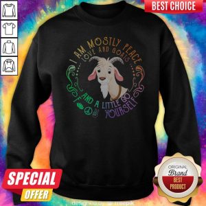 Goat I Am Mostly Peace Love And Goats And A Little Go Fuck Yourself Sweatshirt