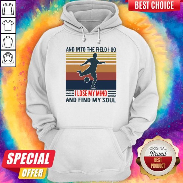 Good Football And Into The Field I Go I Lose My Mind And Find My Soul Vintage Hoodie