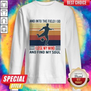 Good Football And Into The Field I Go I Lose My Mind And Find My Soul Vintage Sweatshirt