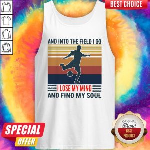 Good Football And Into The Field I Go I Lose My Mind And Find My Soul Vintage Tank Top
