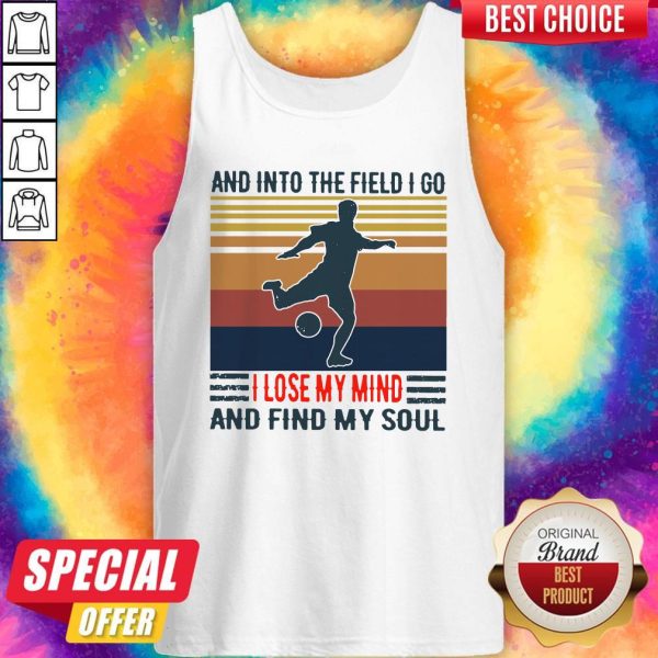 Good Football And Into The Field I Go I Lose My Mind And Find My Soul Vintage Tank Top