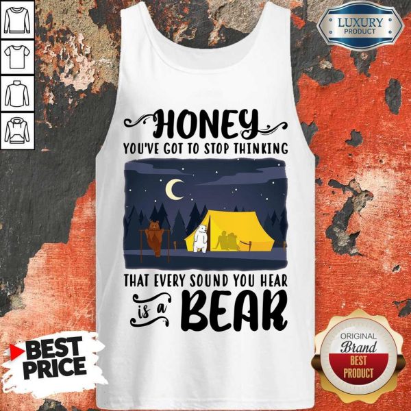 Honey You’ve Got To Stop Thinking That Every Sound You Hear Bear Tank Top