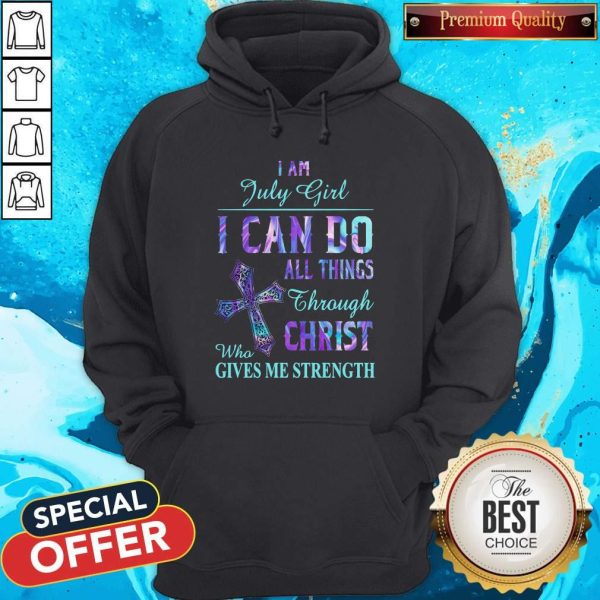 I Am July Girl I Can Do All Things Through Christ Who Gives Me Strength Hoodie