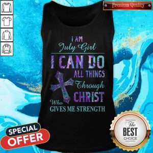 I Am July Girl I Can Do All Things Through Christ Who Gives Me Strength Tank Top