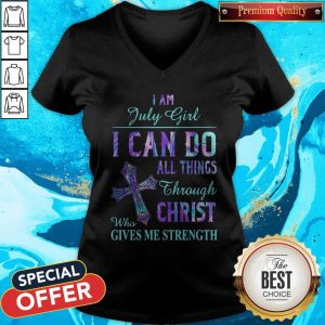 I Am July Girl I Can Do All Things Through Christ Who Gives Me Strength V-neck