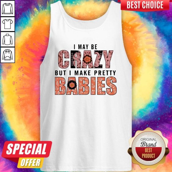 I May Be Crazy But I Make Pretty Babies Unisex Tank Top