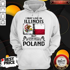 I May Live In Illinois But My Story Began In Poland Hoodie