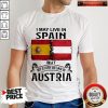 I May Live In Spain But My Story Began In Austria Shirt
