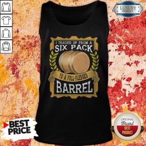 I Traded Up From A Six Pack To A Full Fledged Barrel Tank Top