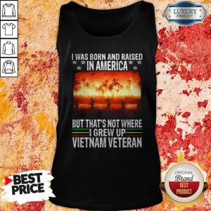 I Was Born And Raised In America But That’s Not Where I Frew Up Vietnam Veteran Tank Top