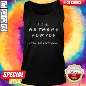 I’ll Be There For You From Six Feet Away Tank Top