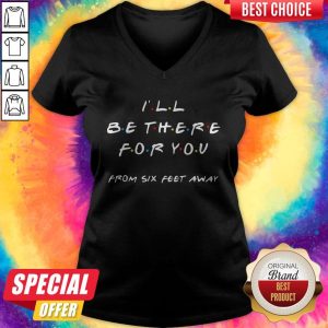 I’ll Be There For You From Six Feet Away V-neck