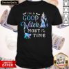 I’m A Good Witch Most Of The Time Shirt