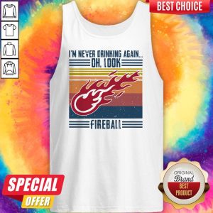 I’m Never Drinking Again Oh, Look Fireball Vintage Tank Top