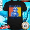 John Lennon You May Say I’m A Dreamer But I’m Not The Only One Shirt