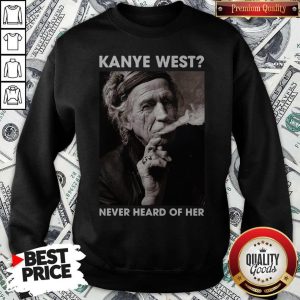 Keith Richards Kanye West Never Heard Of Her Sweatshirt