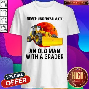 Never Underestimate An Old Man With A Grader Shirt