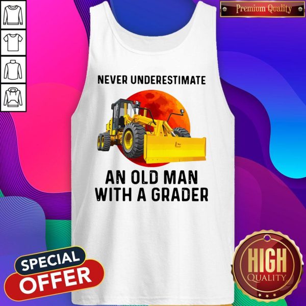 Never Underestimate An Old Man With A Grader Tank Top