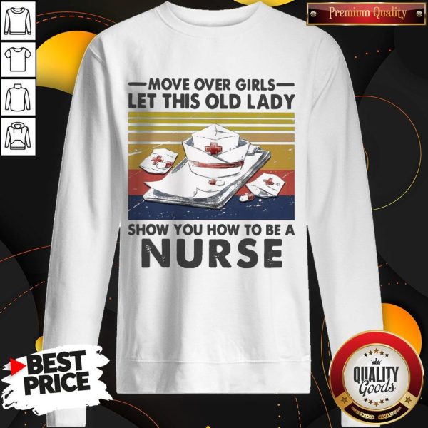Official Move Over Girls Let This Old Lady Show You How To Be A Nurse Vintage Retro Sweatshirt