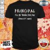 Principal I’ll Be There For You From 6ft Away Shirt