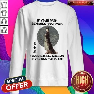 Samurai Warrior If Your Path Demands You Walk Through Hell Walk As If You Own The Place Sweatshirt