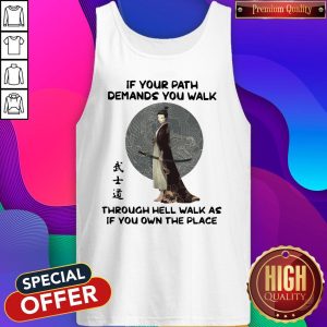Samurai Warrior If Your Path Demands You Walk Through Hell Walk As If You Own The Place Tank Top