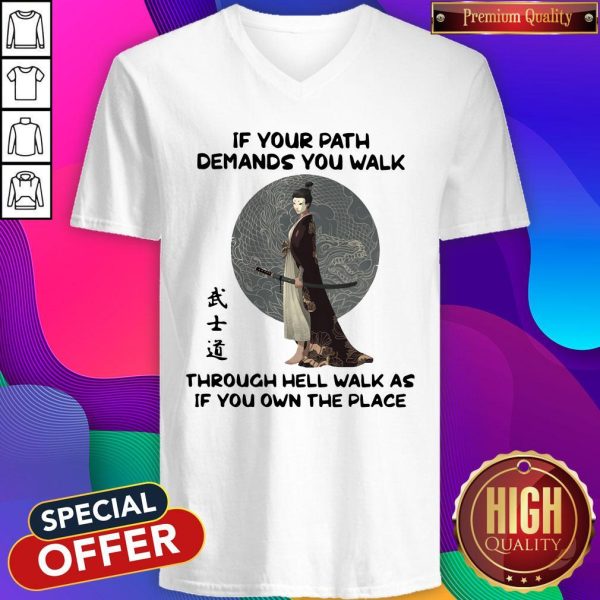 Samurai Warrior If Your Path Demands You Walk Through Hell Walk As If You Own The Place V-neck