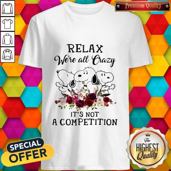 Snoopy Relax We’re All Crazy It’s Not A Competition Flowers Shirt