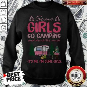 Some Girl Go Camping And Drink Too Much It’s Me I’m Some Girls Sweatshirt