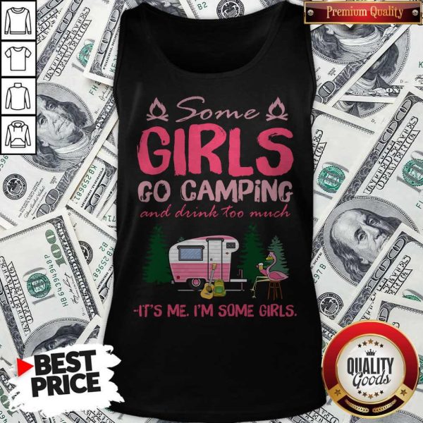 Some Girl Go Camping And Drink Too Much It’s Me I’m Some Girls Tank Top