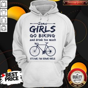 Some Girls Go Biking And Drink Too Much It'S Me I'M Some Girls Hoodie
