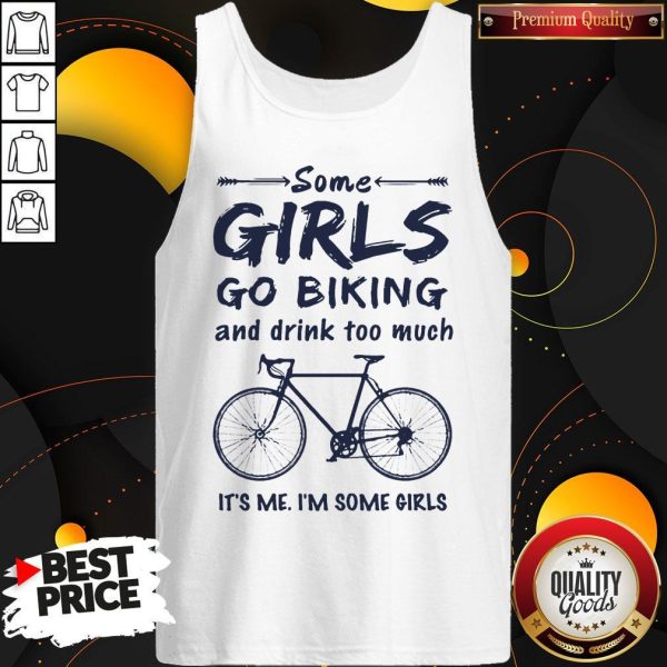 Some Girls Go Biking And Drink Too Much It'S Me I'M Some Girls Tank Top