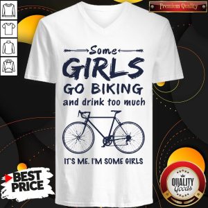 Some Girls Go Biking And Drink Too Much It'S Me I'M Some Girls V-neck