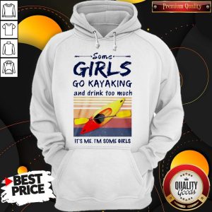 Some Girls Go Kayaking And Drink Too Much It'S Me I'M Some Girls Vintage Retro Hoodie