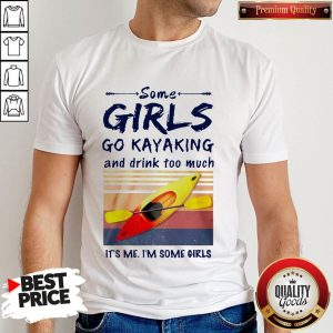 Some Girls Go Kayaking And Drink Too Much It'S Me I'M Some Girls Vintage Retro Shirt
