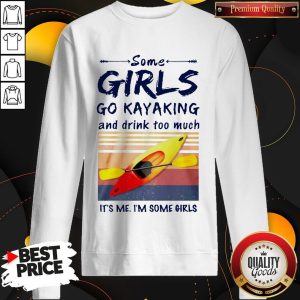 Some Girls Go Kayaking And Drink Too Much It'S Me I'M Some Girls Vintage Retro Sweatshirt