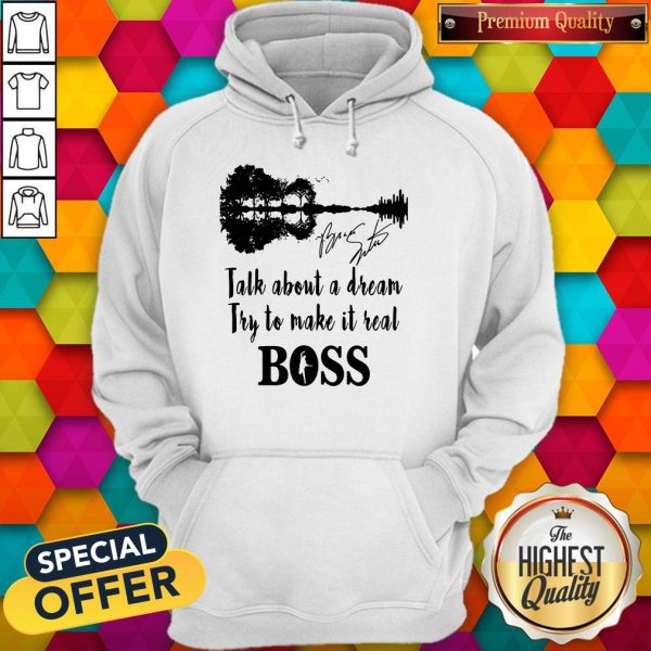 Talk About A Dream Try To Make It Real Boss Signature Hoodie