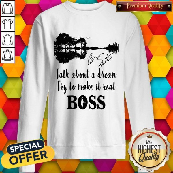 Talk About A Dream Try To Make It Real Boss Signature Sweatshirt