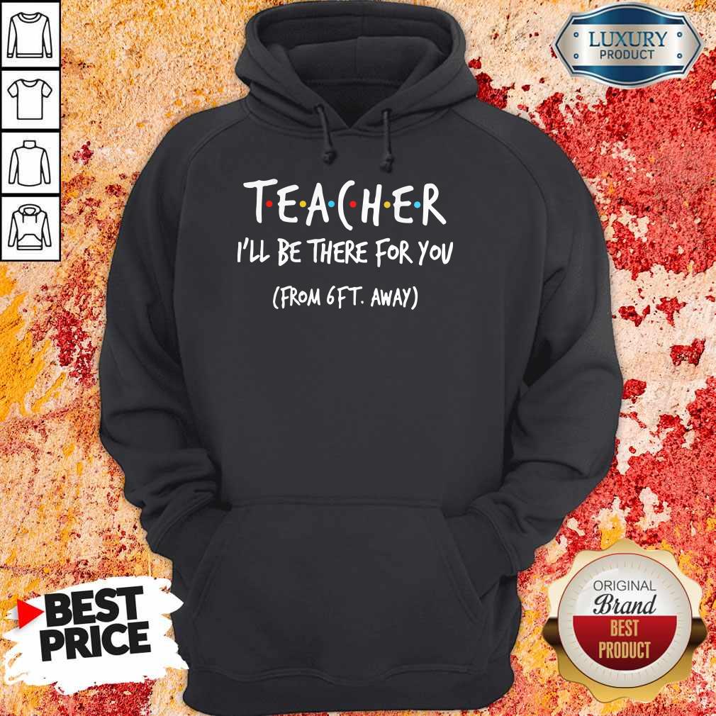 Teacher I’ll Be There For You From 6ft Away Hoodie