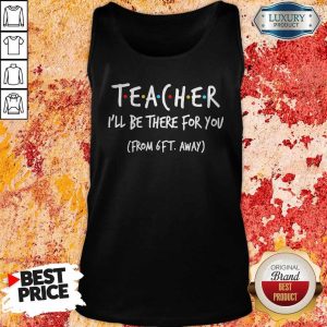 Teacher I’ll Be There For You From 6ft Away Tank Top