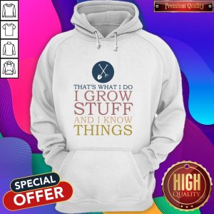 That’s What I Do I Grow Stuff And I Know Things Hoodie