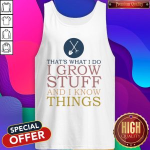 That’s What I Do I Grow Stuff And I Know Things Tank Top