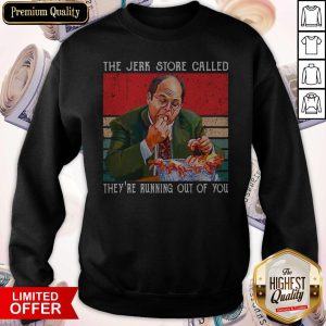 The Jerk Store Called They’re Running Out Of You Vintage Sweatshirt