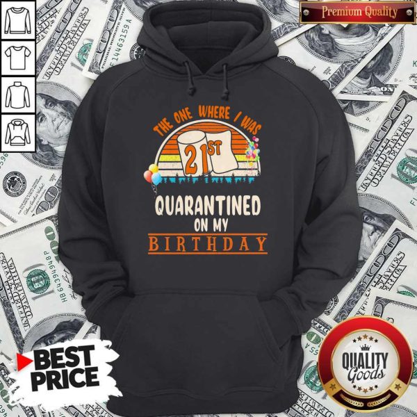 The One Where I Was 21st Quarantined On My Birthday Vintage Hoodie